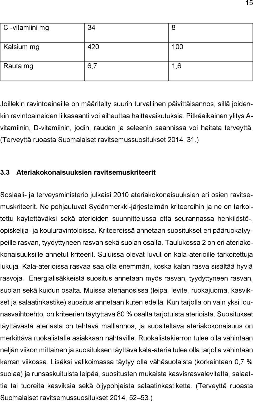 3 Ateriakokonaisuuksien ravitsemuskriteerit Sosiaali- ja terveysministeriö julkaisi 2010 ateriakokonaisuuksien eri osien ravitsemuskriteerit.