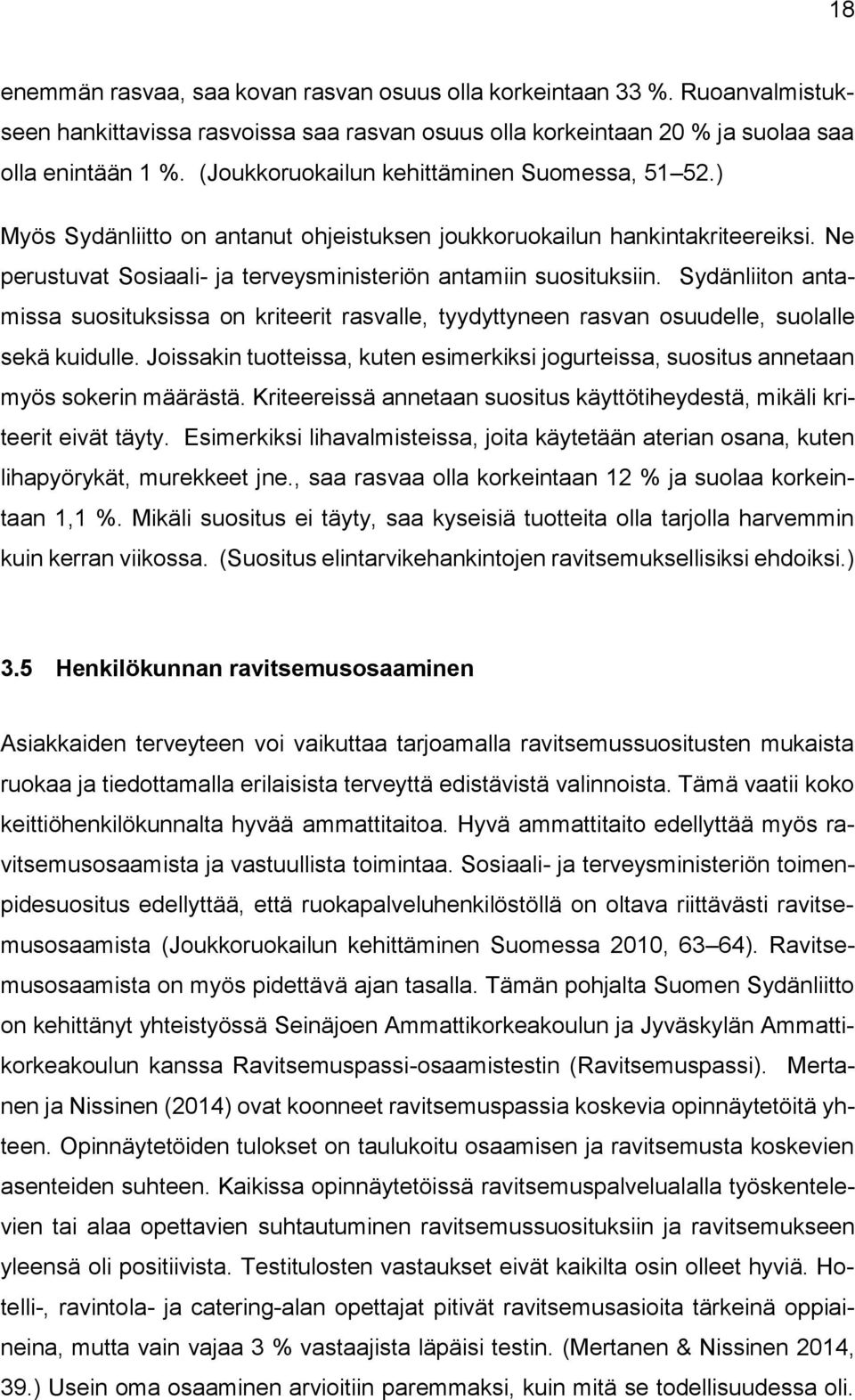 Sydänliiton antamissa suosituksissa on kriteerit rasvalle, tyydyttyneen rasvan osuudelle, suolalle sekä kuidulle.