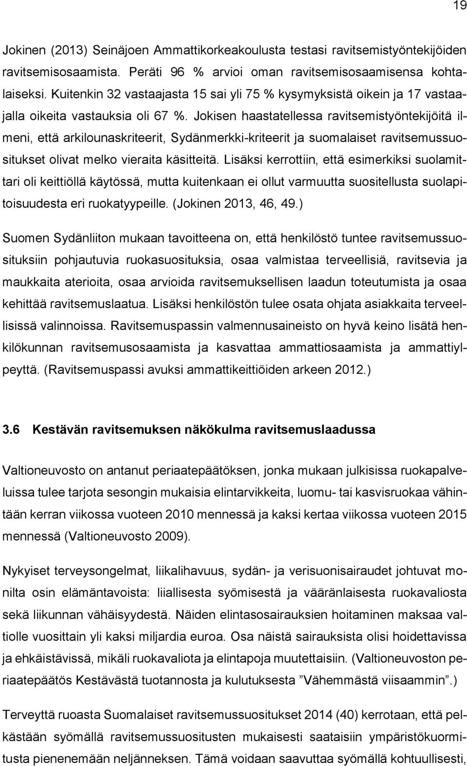 Jokisen haastatellessa ravitsemistyöntekijöitä ilmeni, että arkilounaskriteerit, Sydänmerkki-kriteerit ja suomalaiset ravitsemussuositukset olivat melko vieraita käsitteitä.