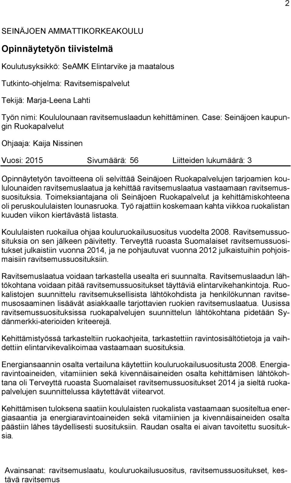 Case: Seinäjoen kaupungin Ruokapalvelut Ohjaaja: Kaija Nissinen Vuosi: 2015 Sivumäärä: 56 Liitteiden lukumäärä: 3 Opinnäytetyön tavoitteena oli selvittää Seinäjoen Ruokapalvelujen tarjoamien