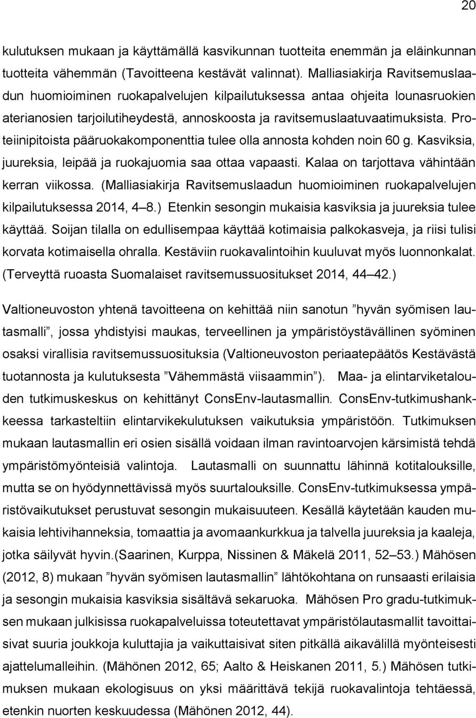 Proteiinipitoista pääruokakomponenttia tulee olla annosta kohden noin 60 g. Kasviksia, juureksia, leipää ja ruokajuomia saa ottaa vapaasti. Kalaa on tarjottava vähintään kerran viikossa.