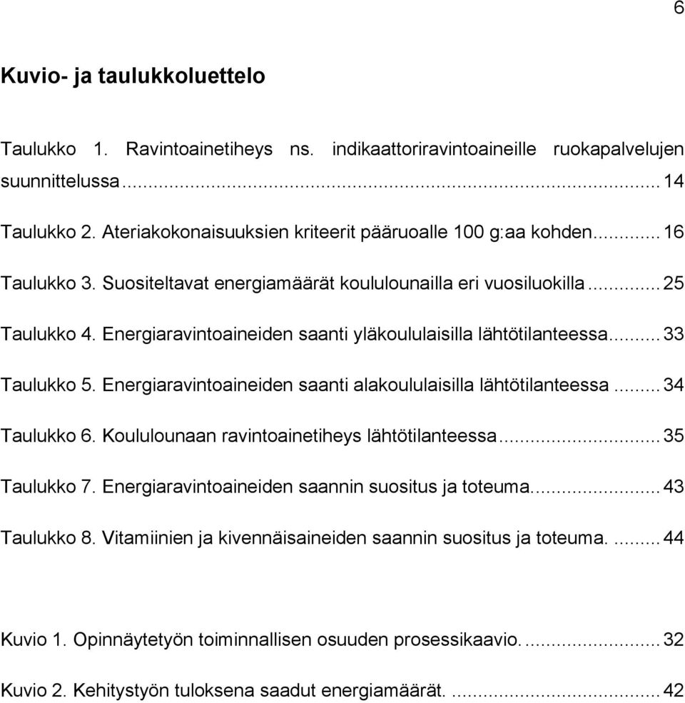 Energiaravintoaineiden saanti yläkoululaisilla lähtötilanteessa... 33 Taulukko 5. Energiaravintoaineiden saanti alakoululaisilla lähtötilanteessa... 34 Taulukko 6.