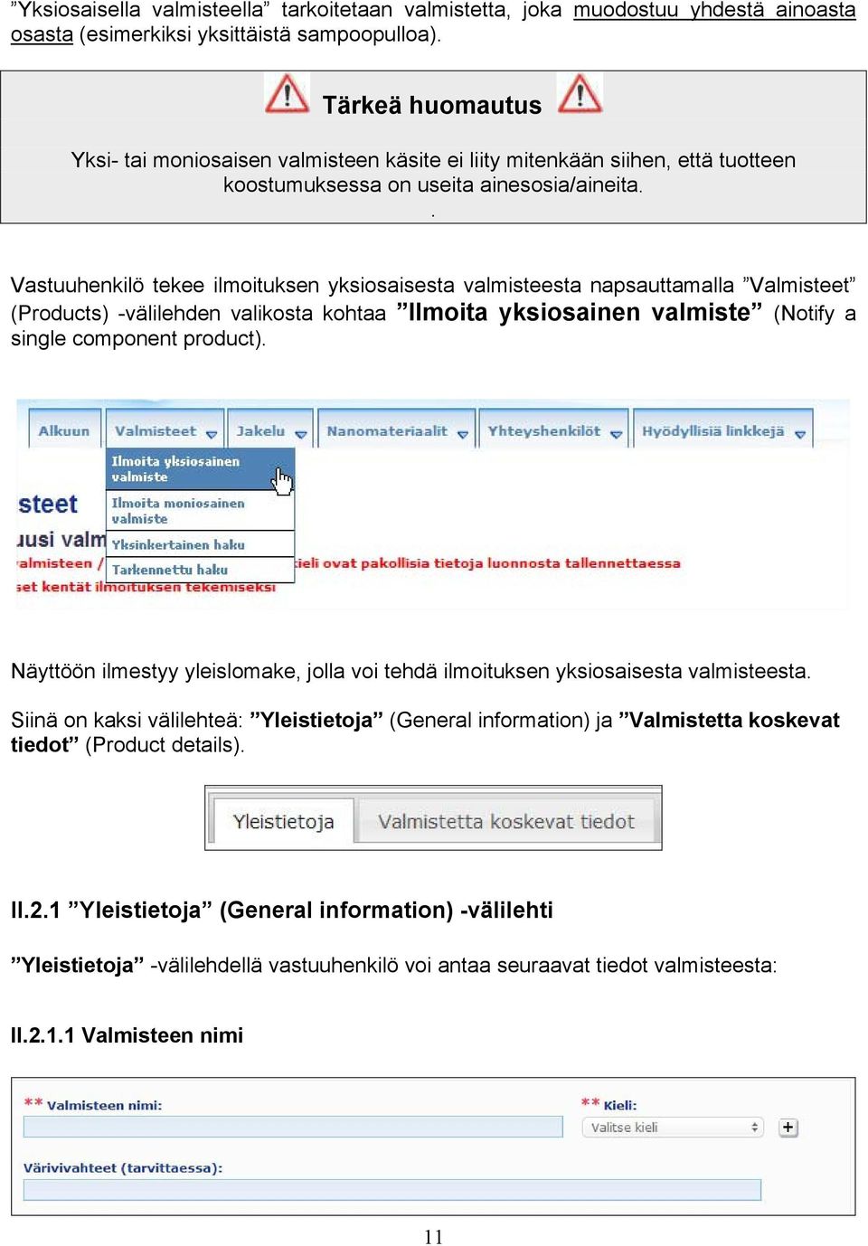 . Vastuuhenkilö tekee ilmoituksen yksiosaisesta valmisteesta napsauttamalla Valmisteet (Products) -välilehden valikosta kohtaa Ilmoita yksiosainen valmiste (Notify a single component product).