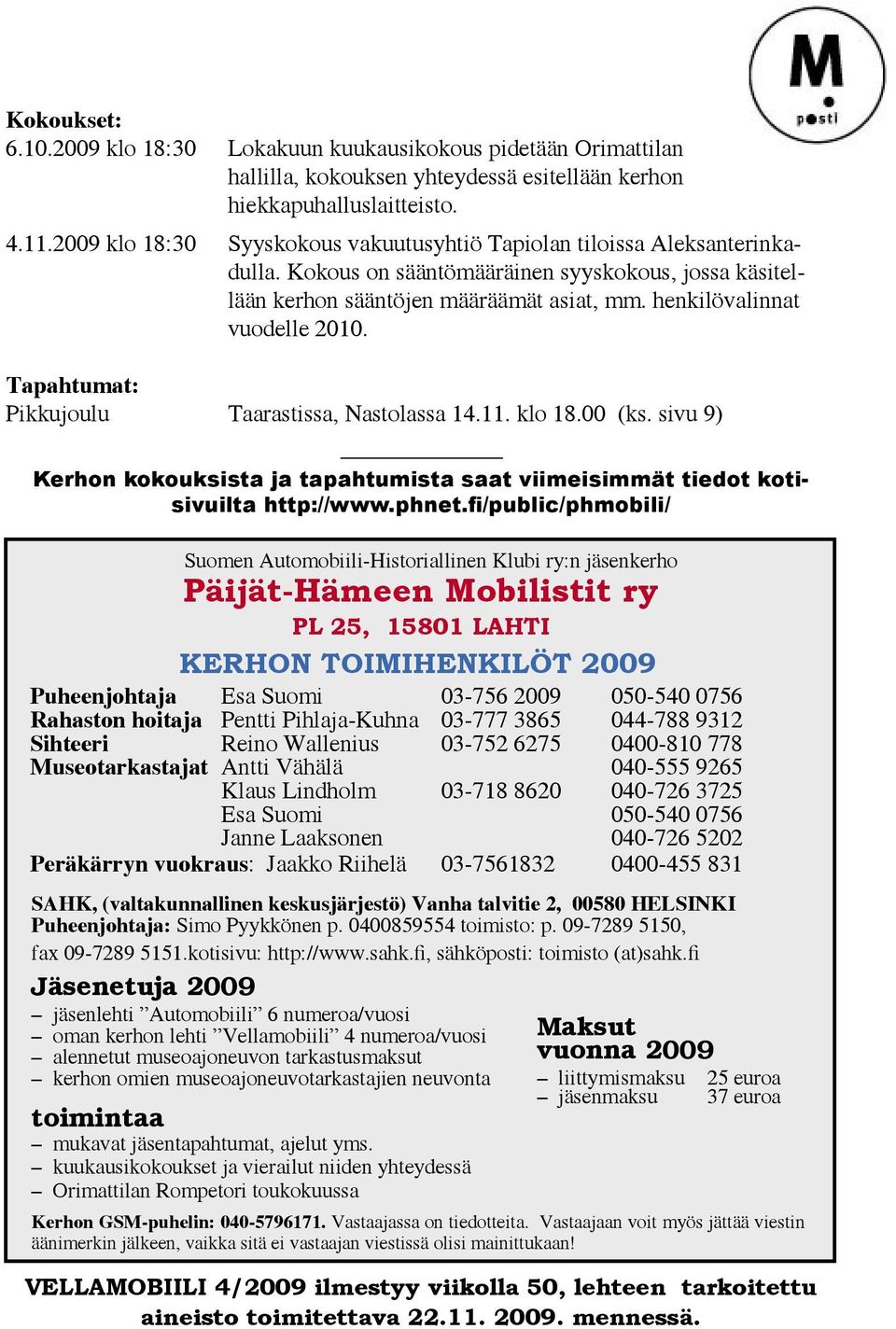 henkilövalinnat vuodelle 2010. Tapahtumat: Pikkujoulu Taarastissa, Nastolassa 14.11. klo 18.00 (ks. sivu 9) 16 Kerhon kokouksista ja tapahtumista saat viimeisimmät tiedot kotisivuilta http://www.