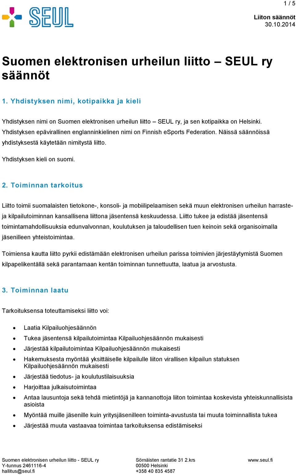 Toiminnan tarkoitus Liitto toimii suomalaisten tietokone-, konsoli- ja mobiilipelaamisen sekä muun elektronisen urheilun harrasteja kilpailutoiminnan kansallisena liittona jäsentensä keskuudessa.