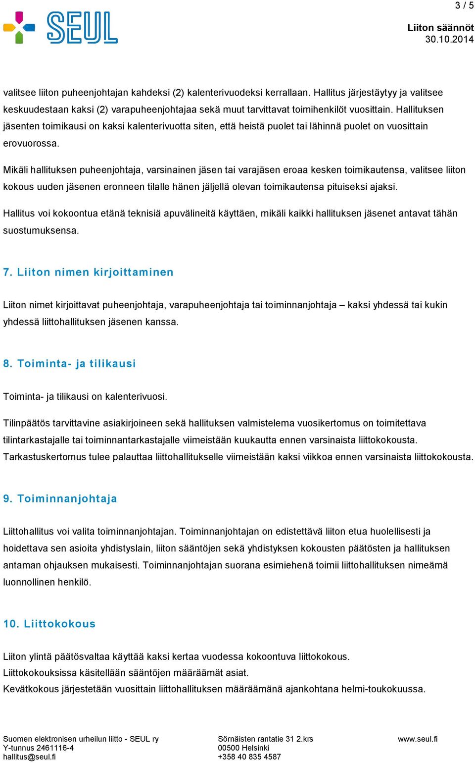 Hallituksen jäsenten toimikausi on kaksi kalenterivuotta siten, että heistä puolet tai lähinnä puolet on vuosittain erovuorossa.