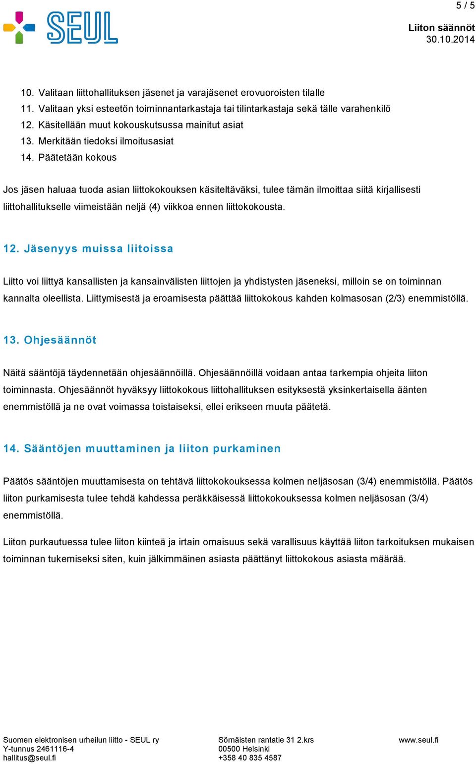 Päätetään kokous Jos jäsen haluaa tuoda asian liittokokouksen käsiteltäväksi, tulee tämän ilmoittaa siitä kirjallisesti liittohallitukselle viimeistään neljä (4) viikkoa ennen liittokokousta. 12.