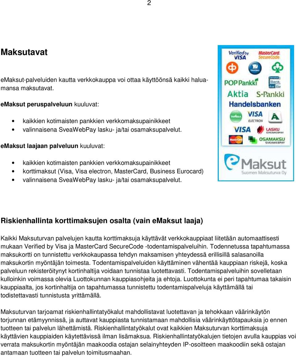 emaksut laajaan palveluun kuuluvat: kaikkien kotimaisten pankkien verkkomaksupainikkeet korttimaksut (Visa, Visa electron, MasterCard, Business Eurocard) valinnaisena SveaWebPay lasku- ja/tai