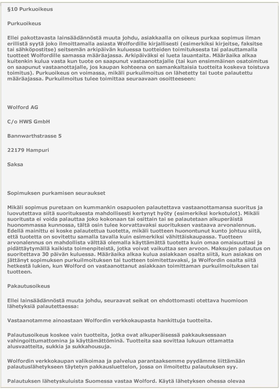 Määräaika alkaa kuitenkin kulua vasta kun tuote on saapunut vastaanottajalle (tai kun ensimmäinen osatoimitus on saapunut vastaanottajalle, jos kaupan kohteena on samankaltaisia tuotteita koskeva