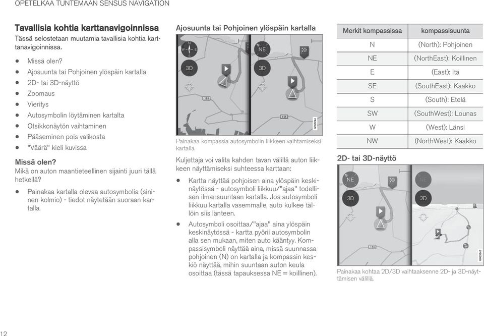 Mikä on auton maantieteellinen sijainti juuri tällä hetkellä? Painakaa kartalla olevaa autosymbolia (sininen kolmio) - tiedot näytetään suoraan kartalla.