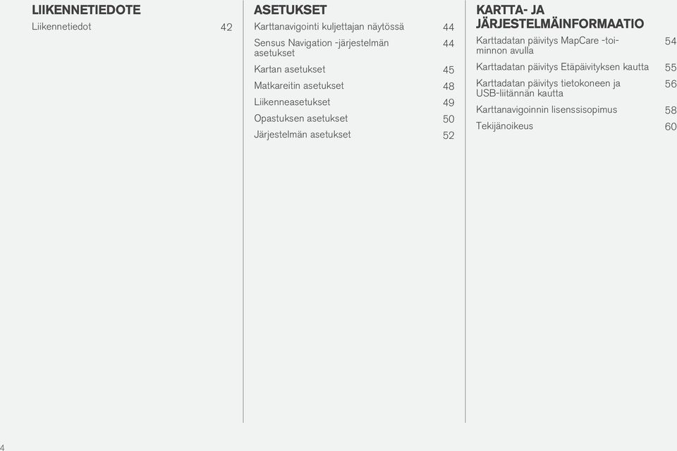 asetukset 52 KARTTA- JA JÄRJESTELMÄINFORMAATIO Karttadatan päivitys MapCare -toiminnon avulla 54 Karttadatan päivitys