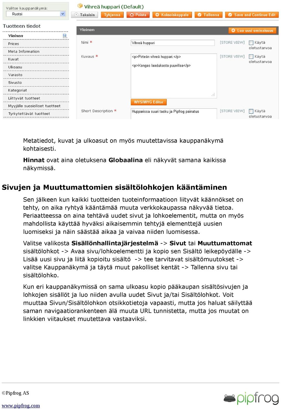 Periaatteessa on aina tehtävä uudet sivut ja lohkoelementit, mutta on myös mahdollista käyttää hyväksi aikaisemmin tehtyjä elementtejä uusien luomiseksi ja näin säästää aikaa ja vaivaa niiden