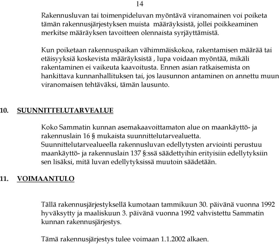 Ennen asian ratkaisemista on hankittava kunnanhallituksen tai, jos lausunnon antaminen on annettu muun viranomaisen tehtäväksi, tämän lausunto. 10. SUUNNITTELUTARVEALUE 11.