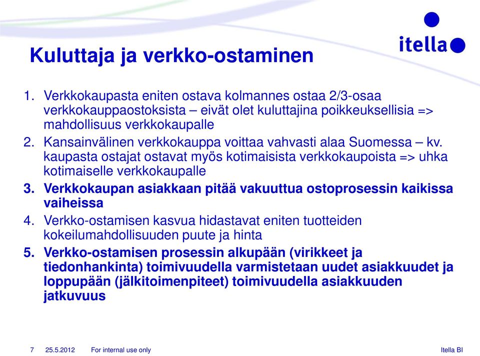 Kansainvälinen verkkokauppa voittaa vahvasti alaa Suomessa kv. kaupasta ostajat ostavat myös kotimaisista verkkokaupoista => uhka kotimaiselle verkkokaupalle 3.