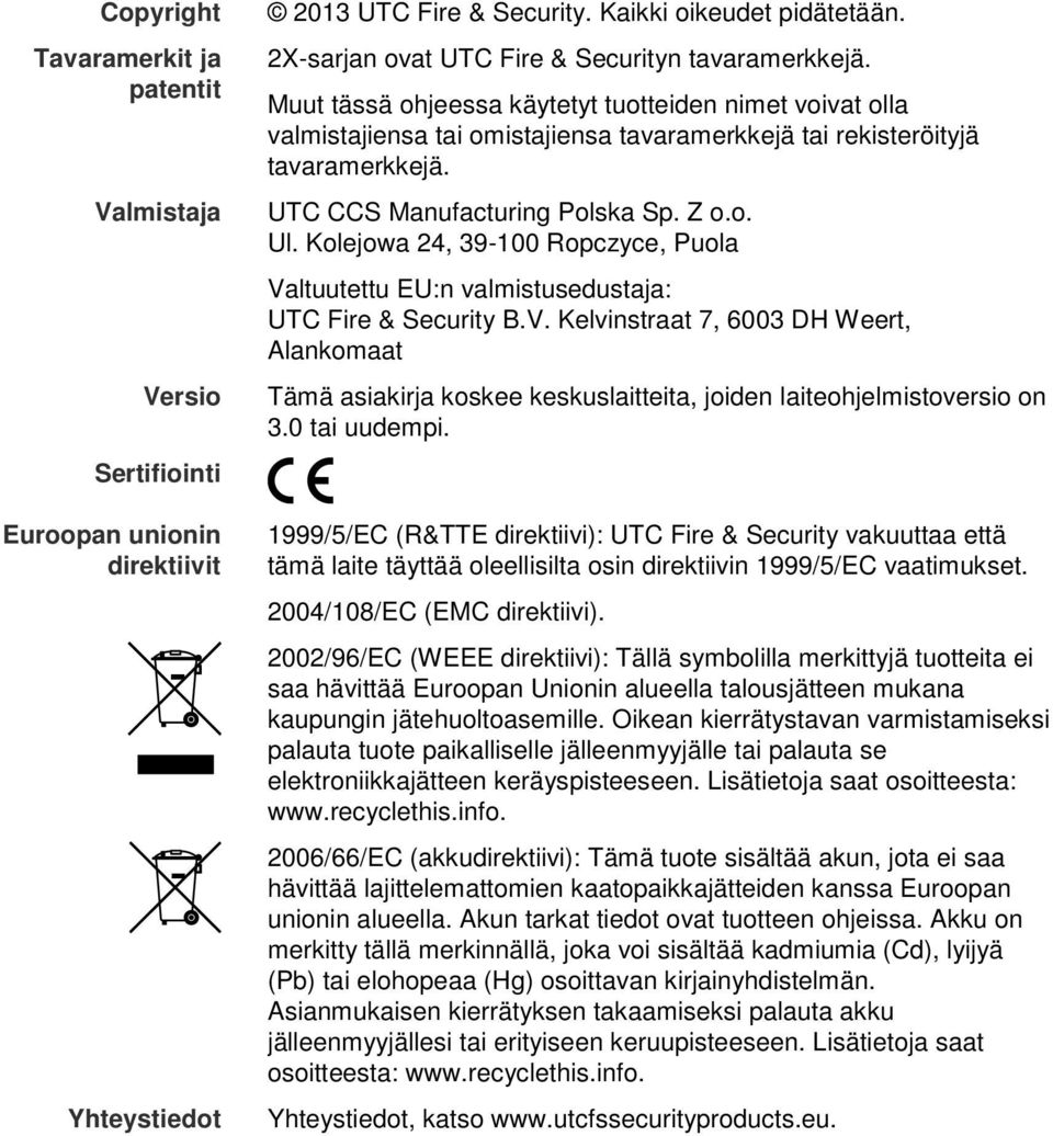 UTC CCS Manufacturing Polska Sp. Z o.o. Ul. Kolejowa 24, 39-100 Ropczyce, Puola Valtuutettu EU:n valmistusedustaja: UTC Fire & Security B.V. Kelvinstraat 7, 6003 DH Weert, Alankomaat Tämä asiakirja koskee keskuslaitteita, joiden laiteohjelmistoversio on 3.
