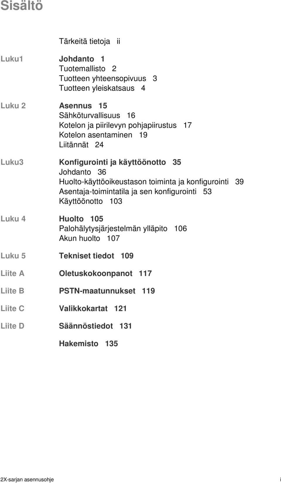 konfigurointi 39 Asentaja-toimintatila ja sen konfigurointi 53 Käyttöönotto 103 Luku 4 Huolto 105 Palohälytysjärjestelmän ylläpito 106 Akun huolto 107 Luku 5