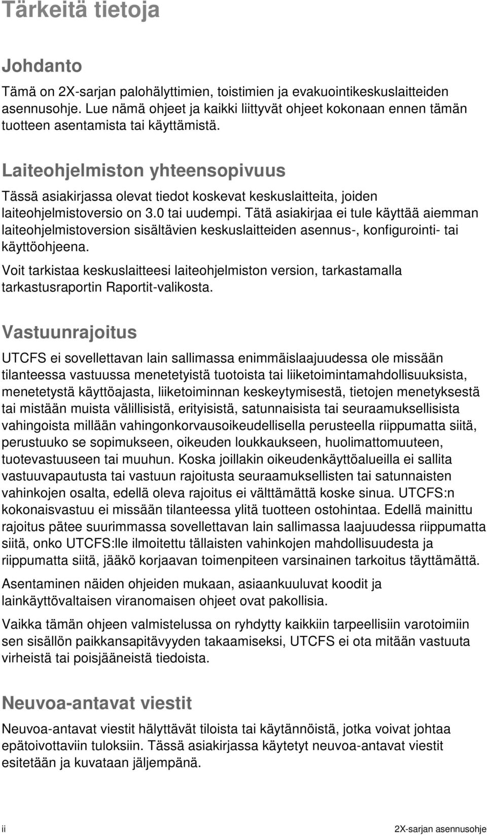 Laiteohjelmiston yhteensopivuus Tässä asiakirjassa olevat tiedot koskevat keskuslaitteita, joiden laiteohjelmistoversio on 3.0 tai uudempi.