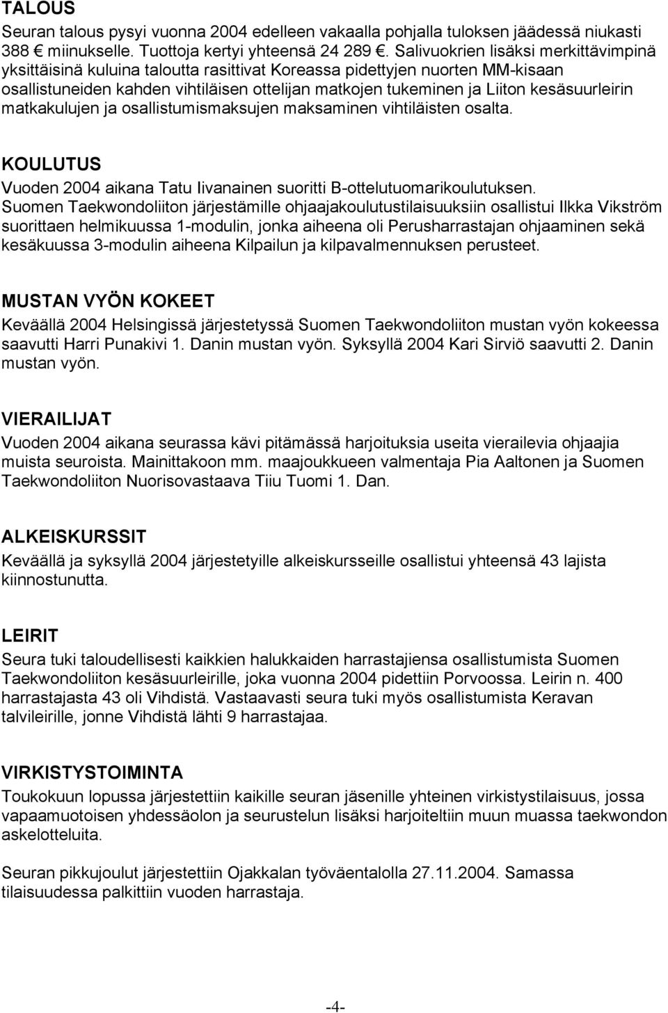 kesäsuurleirin matkakulujen ja osallistumismaksujen maksaminen vihtiläisten osalta. KOULUTUS Vuoden 2004 aikana Tatu Iivanainen suoritti B-ottelutuomarikoulutuksen.