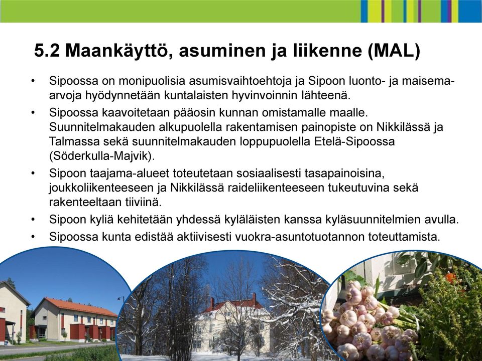 Suunnitelmakauden alkupuolella rakentamisen painopiste on Nikkilässä ja Talmassa sekä suunnitelmakauden loppupuolella Etelä-Sipoossa (Söderkulla-Majvik).