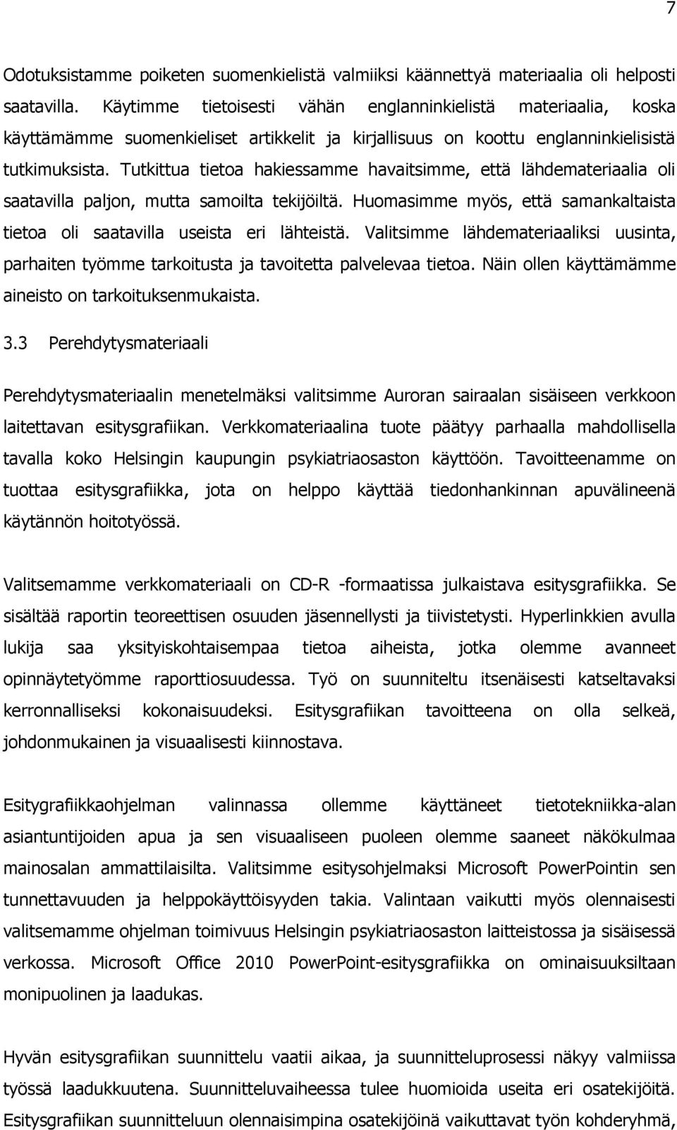 Tutkittua tietoa hakiessamme havaitsimme, että lähdemateriaalia oli saatavilla paljon, mutta samoilta tekijöiltä. Huomasimme myös, että samankaltaista tietoa oli saatavilla useista eri lähteistä.