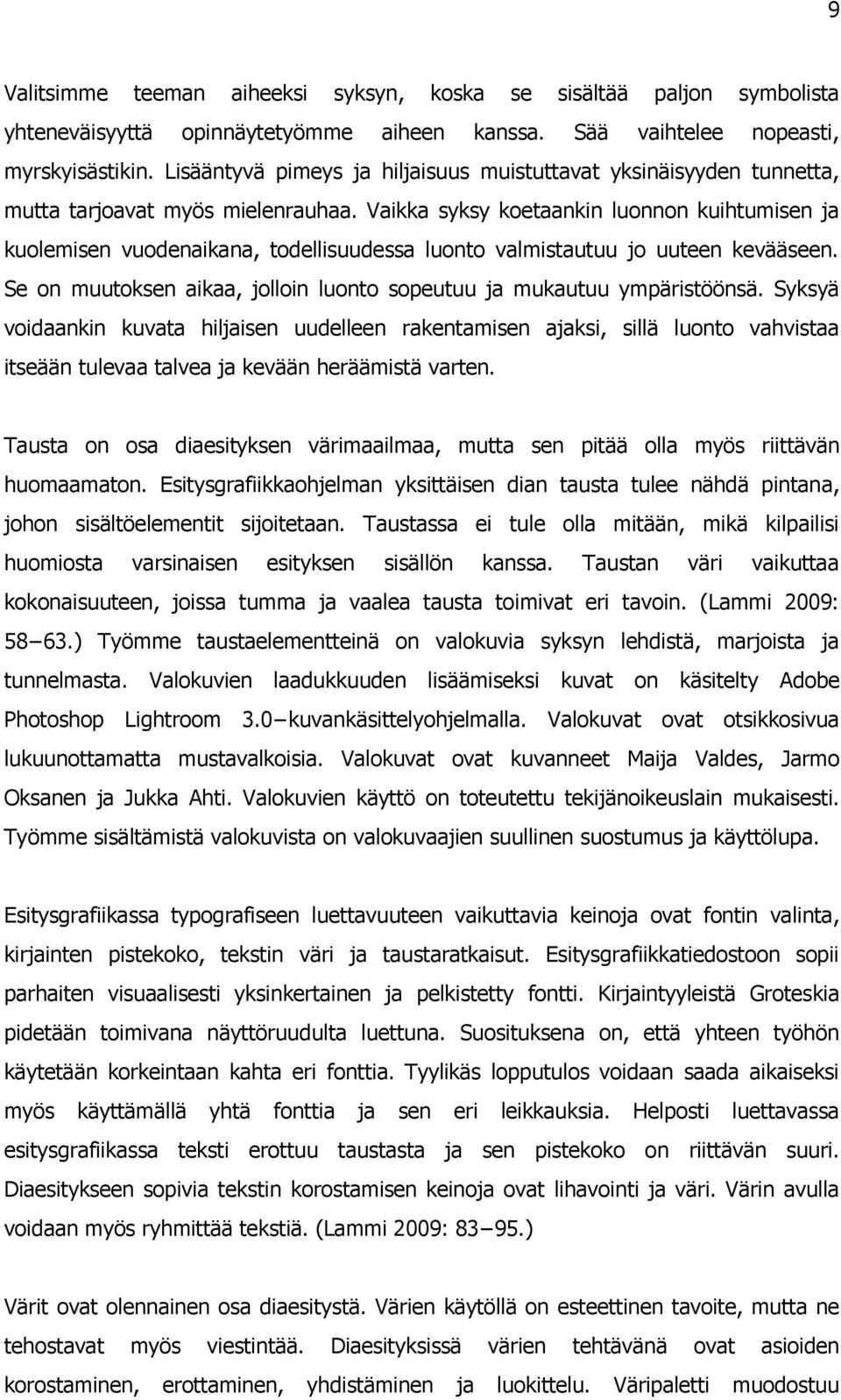 Vaikka syksy koetaankin luonnon kuihtumisen ja kuolemisen vuodenaikana, todellisuudessa luonto valmistautuu jo uuteen kevääseen.