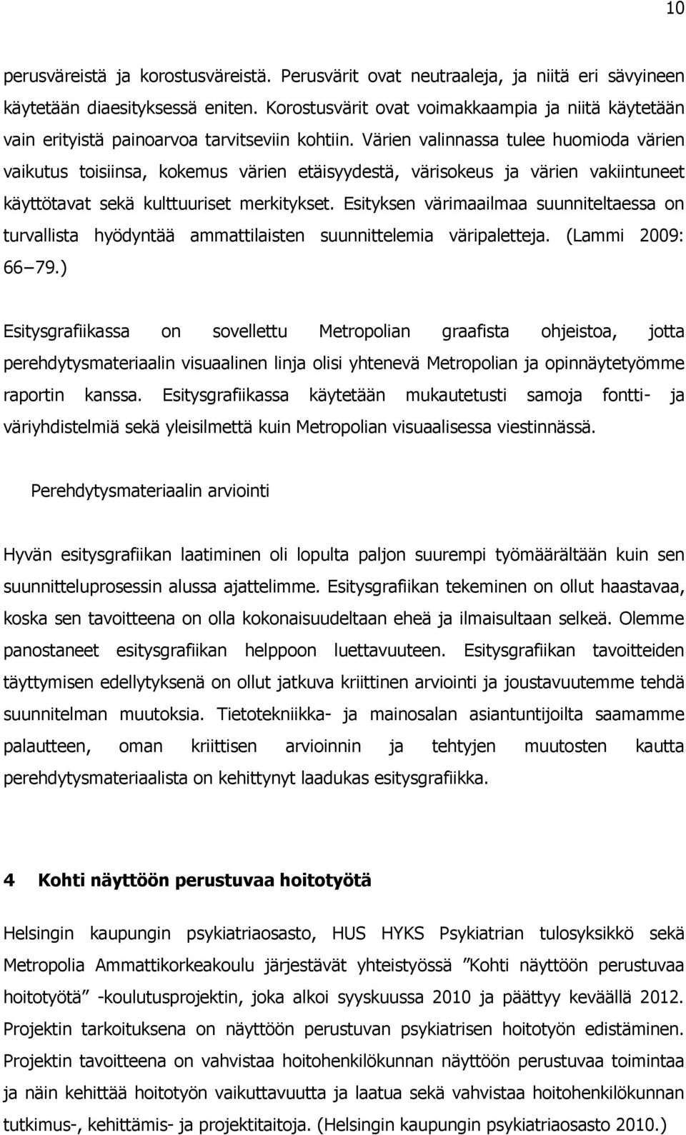 Värien valinnassa tulee huomioda värien vaikutus toisiinsa, kokemus värien etäisyydestä, värisokeus ja värien vakiintuneet käyttötavat sekä kulttuuriset merkitykset.