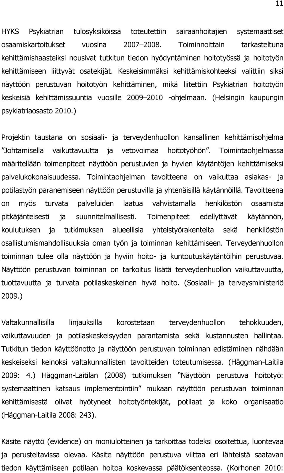 Keskeisimmäksi kehittämiskohteeksi valittiin siksi näyttöön perustuvan hoitotyön kehittäminen, mikä liitettiin Psykiatrian hoitotyön keskeisiä kehittämissuuntia vuosille 2009 2010 -ohjelmaan.