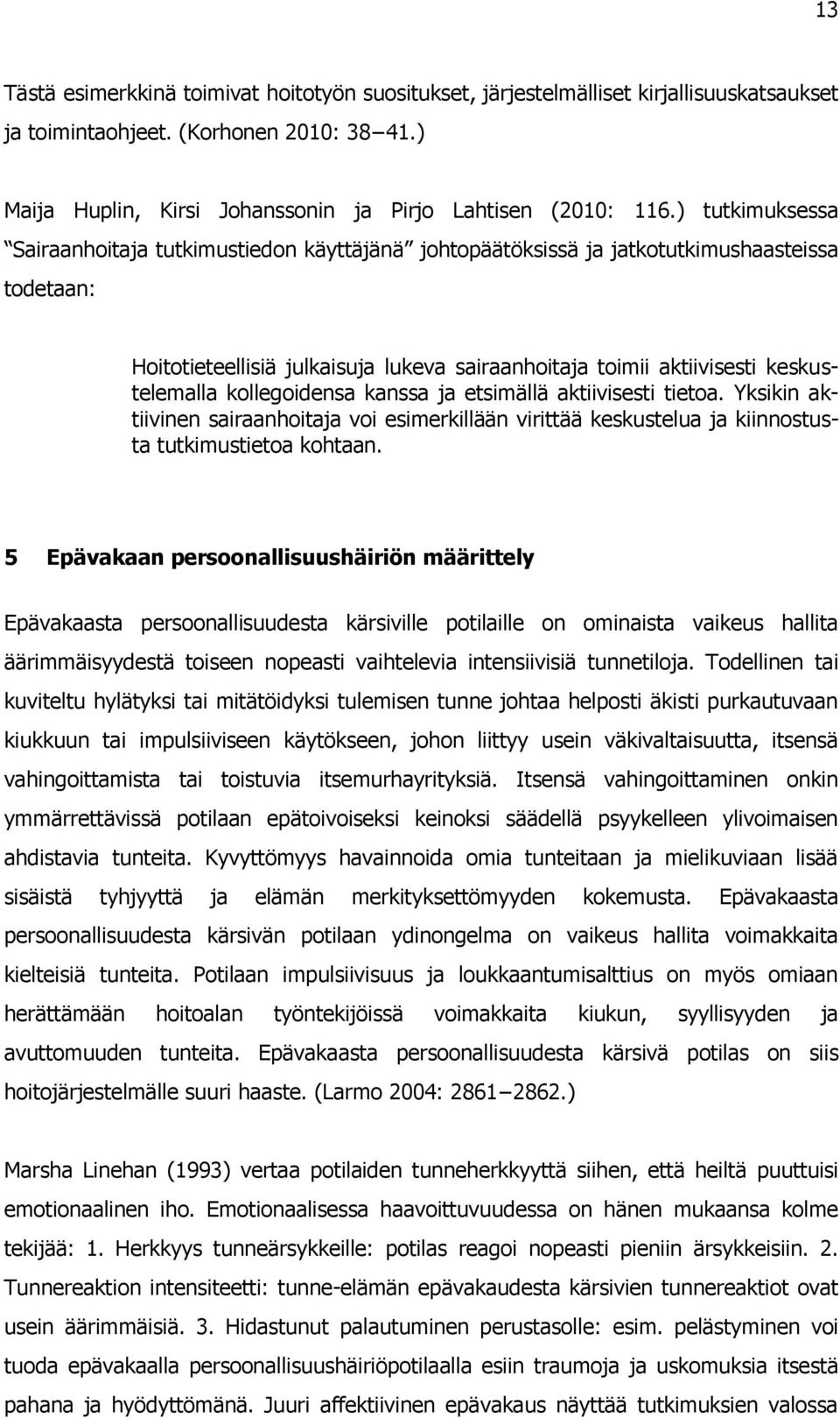 kollegoidensa kanssa ja etsimällä aktiivisesti tietoa. Yksikin aktiivinen sairaanhoitaja voi esimerkillään virittää keskustelua ja kiinnostusta tutkimustietoa kohtaan.