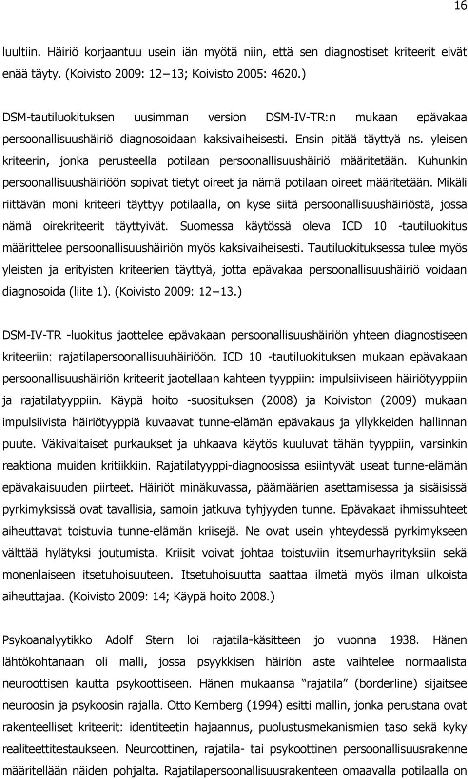 yleisen kriteerin, jonka perusteella potilaan persoonallisuushäiriö määritetään. Kuhunkin persoonallisuushäiriöön sopivat tietyt oireet ja nämä potilaan oireet määritetään.