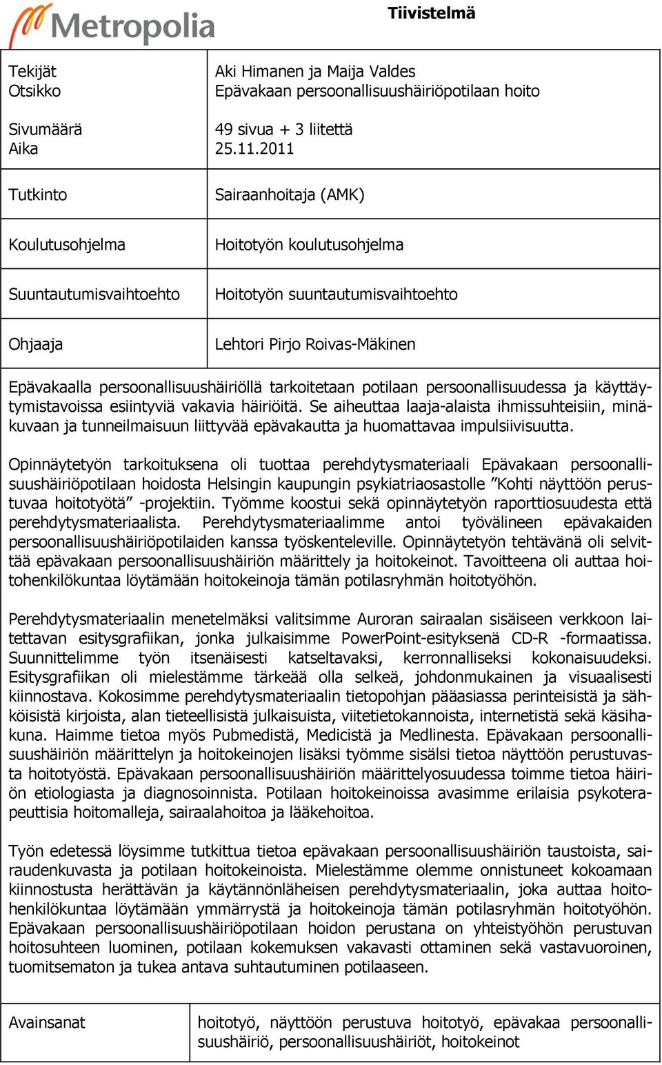 tarkoitetaan potilaan persoonallisuudessa ja käyttäytymistavoissa esiintyviä vakavia häiriöitä.