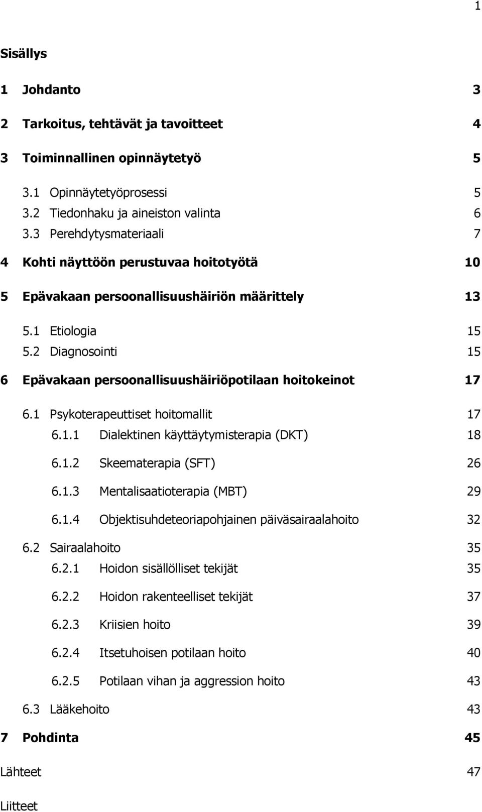 2 Diagnosointi 15 6 Epävakaan persoonallisuushäiriöpotilaan hoitokeinot 17 6.1 Psykoterapeuttiset hoitomallit 17 6.1.1 Dialektinen käyttäytymisterapia (DKT) 18 6.1.2 Skeematerapia (SFT) 26 6.1.3 Mentalisaatioterapia (MBT) 29 6.