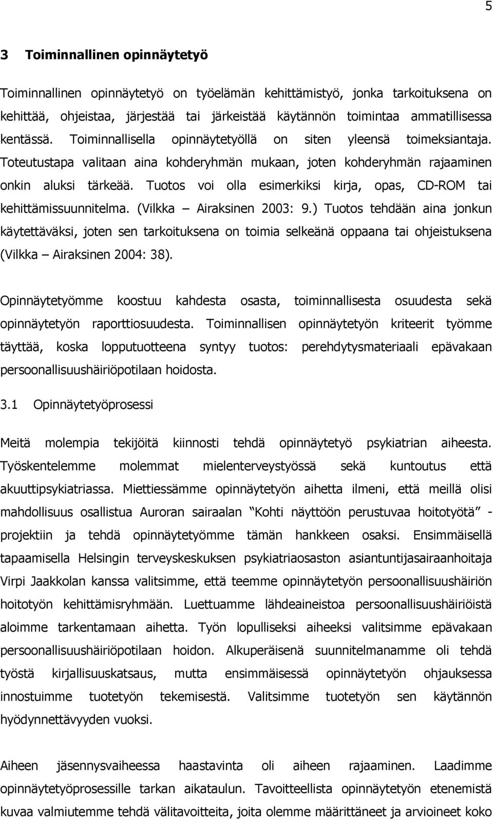 Tuotos voi olla esimerkiksi kirja, opas, CD-ROM tai kehittämissuunnitelma. (Vilkka Airaksinen 2003: 9.