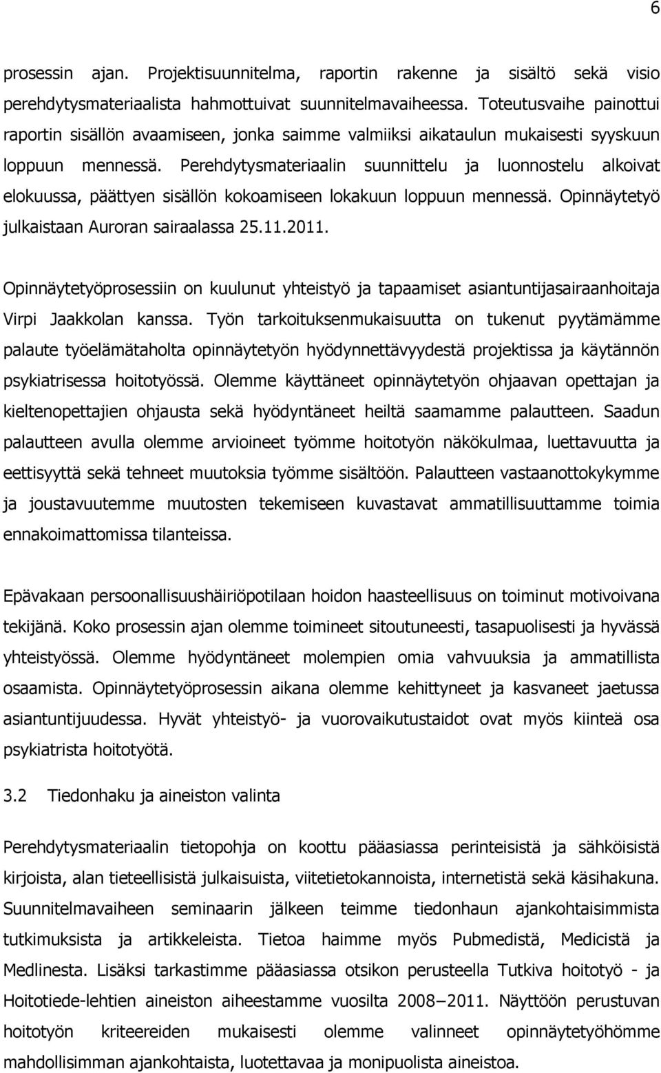 Perehdytysmateriaalin suunnittelu ja luonnostelu alkoivat elokuussa, päättyen sisällön kokoamiseen lokakuun loppuun mennessä. Opinnäytetyö julkaistaan Auroran sairaalassa 25.11.2011.