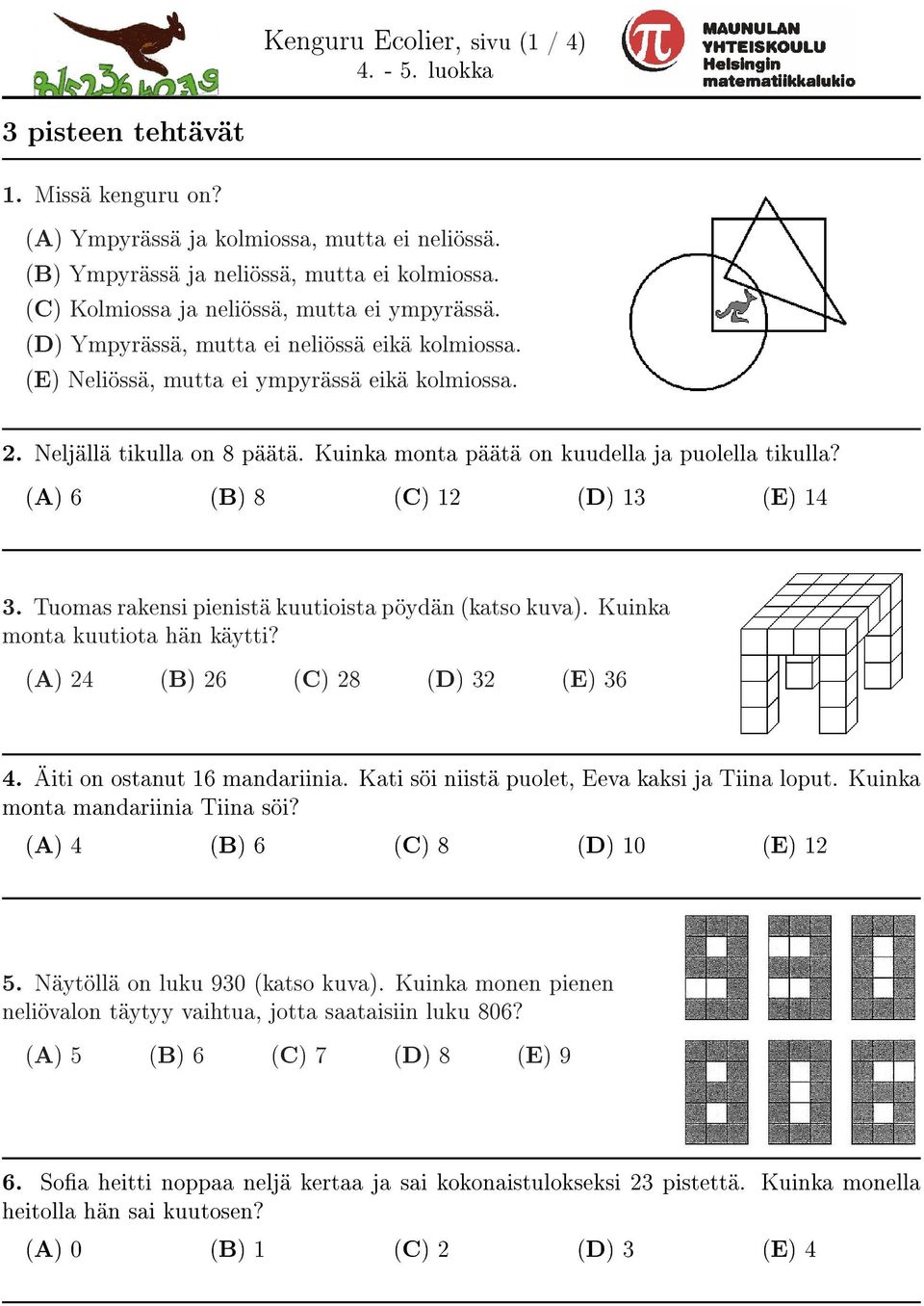 Kuinka monta päätä on kuudella ja puolella tikulla? (A) 6 (B) 8 (C) 12 (D) 13 (E) 14 3. Tuomas rakensi pienistä kuutioista pöydän (katso kuva). Kuinka monta kuutiota hän käytti?