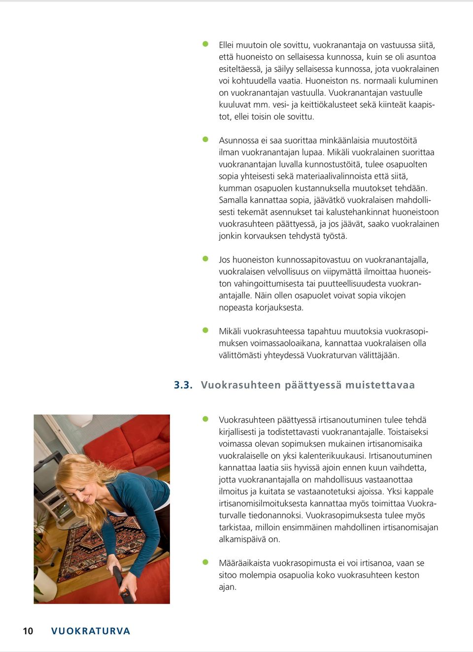 Asunnossa ei saa suorittaa minkäänlaisia muutostöitä ilman vuokranantajan lupaa.