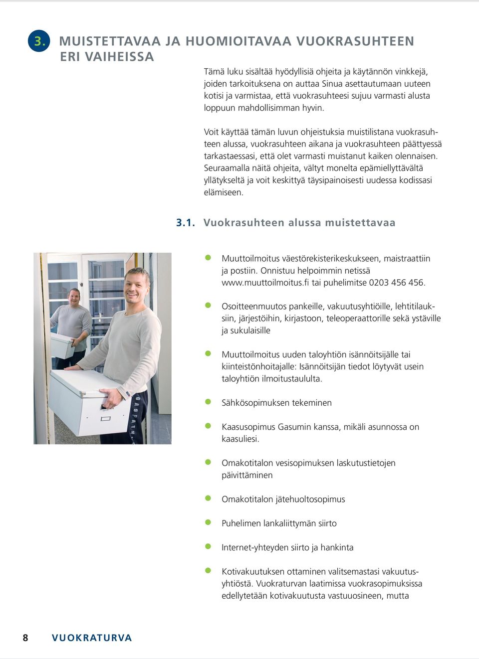 Voit käyttää tämän luvun ohjeistuksia muistilistana vuokrasuhteen alussa, vuokrasuhteen aikana ja vuokrasuhteen päättyessä tarkastaessasi, että olet varmasti muistanut kaiken olennaisen.
