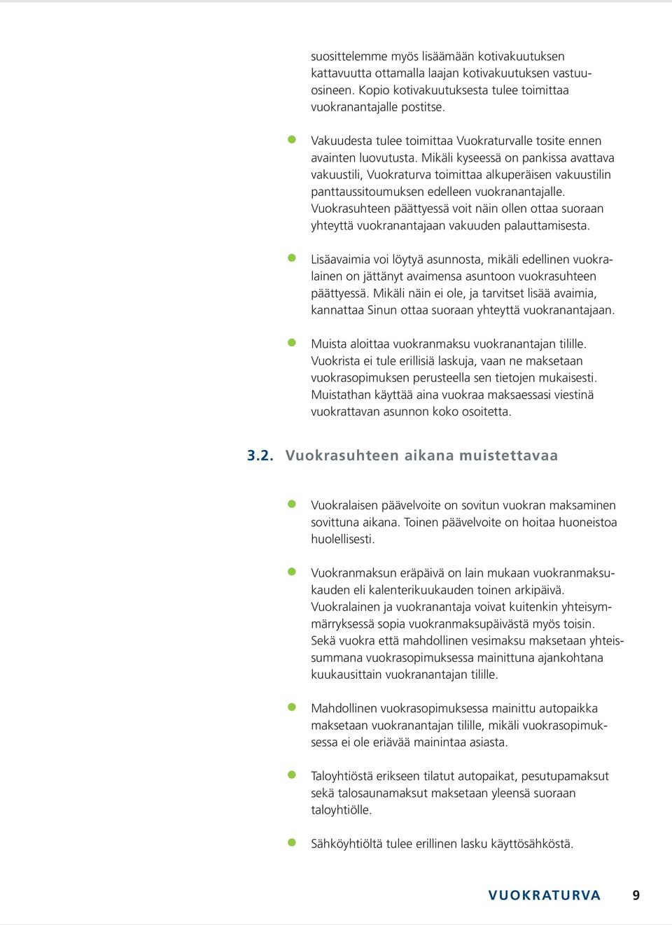 Mikäli kyseessä on pankissa avattava vakuustili, Vuokraturva toimittaa alkuperäisen vakuustilin panttaussitoumuksen edelleen vuokranantajalle.