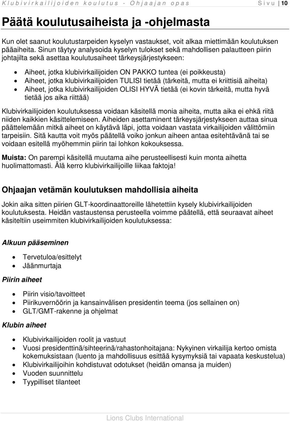 poikkeusta) Aiheet, jotka klubivirkailijoiden TULISI tietää (tärkeitä, mutta ei kriittisiä aiheita) Aiheet, jotka klubivirkailijoiden OLISI HYVÄ tietää (ei kovin tärkeitä, mutta hyvä tietää jos aika