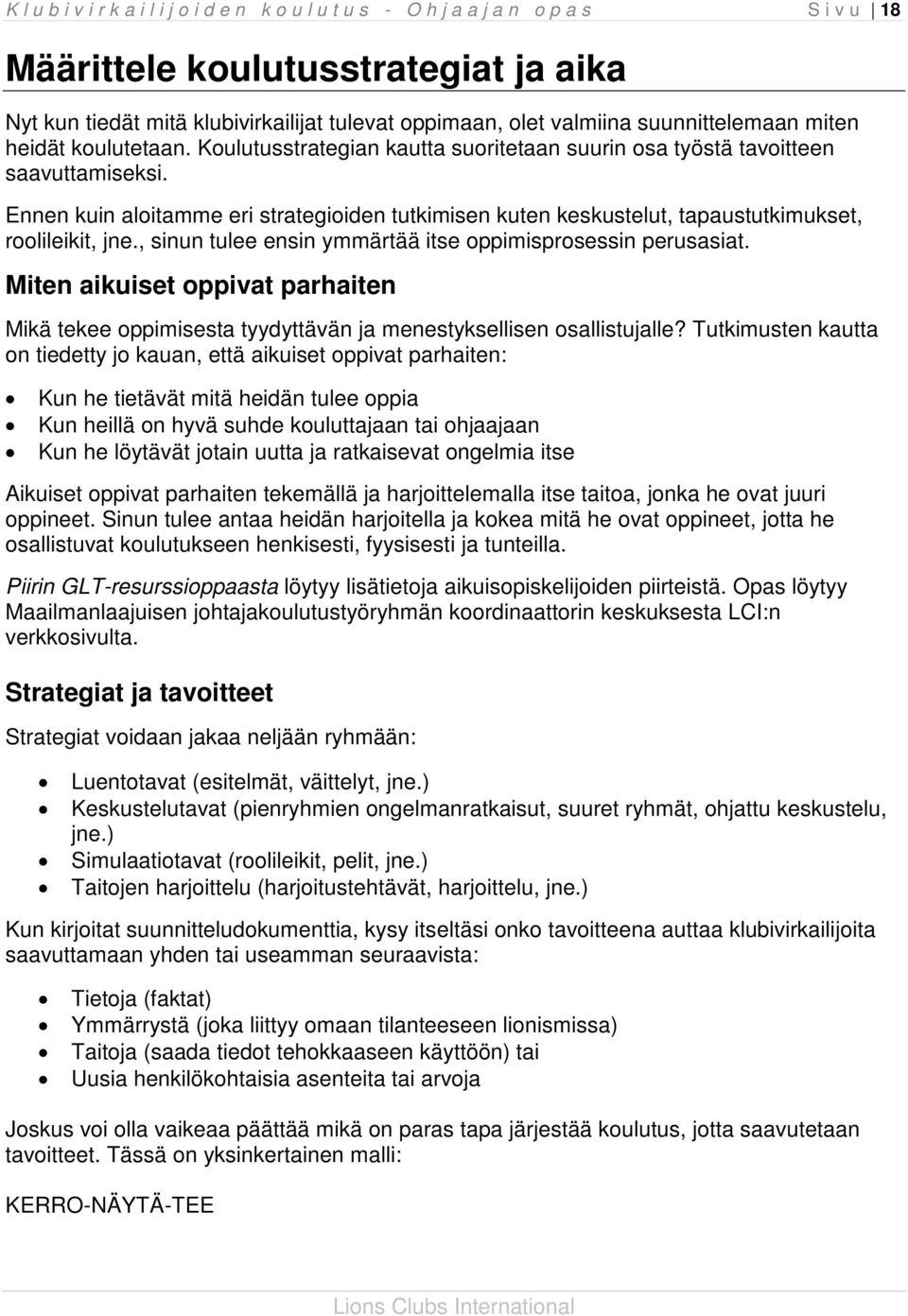 Ennen kuin aloitamme eri strategioiden tutkimisen kuten keskustelut, tapaustutkimukset, roolileikit, jne., sinun tulee ensin ymmärtää itse oppimisprosessin perusasiat.