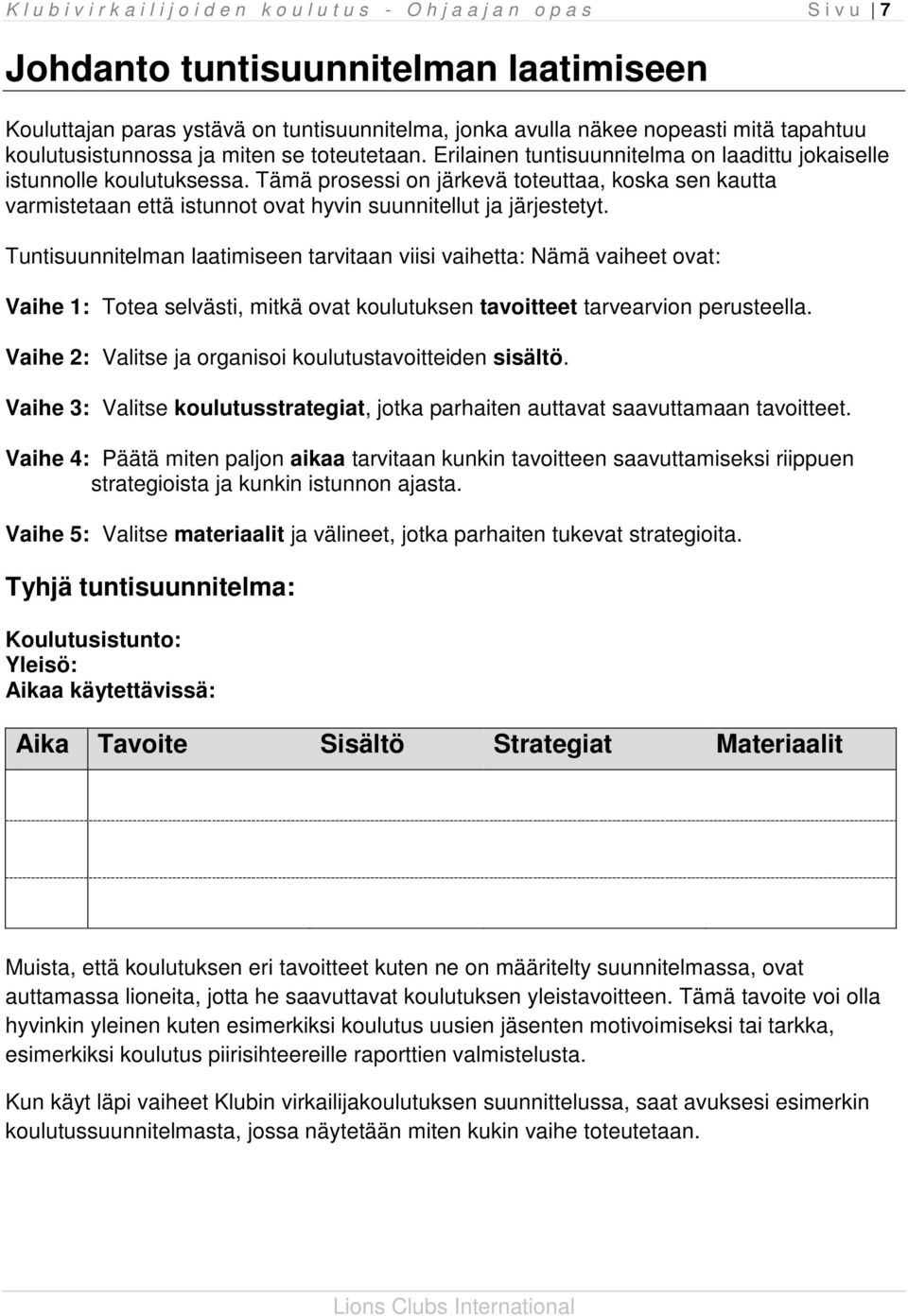 Tämä prosessi on järkevä toteuttaa, koska sen kautta varmistetaan että istunnot ovat hyvin suunnitellut ja järjestetyt.