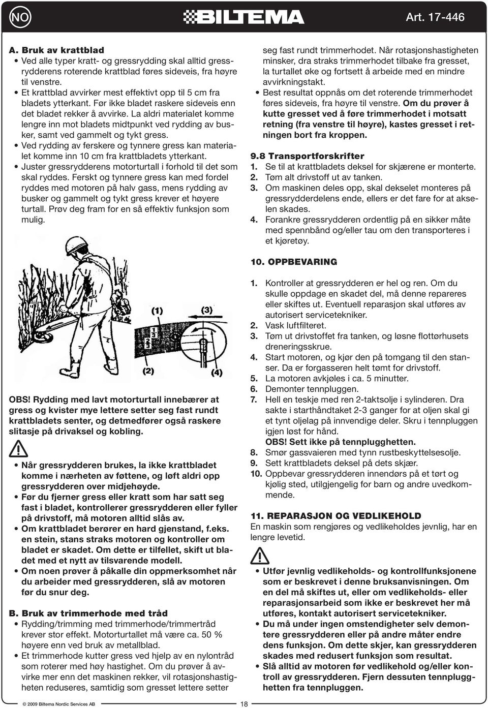 La aldri materialet komme lengre inn mot bladets midtpunkt ved rydding av busker, samt ved gammelt og tykt gress.