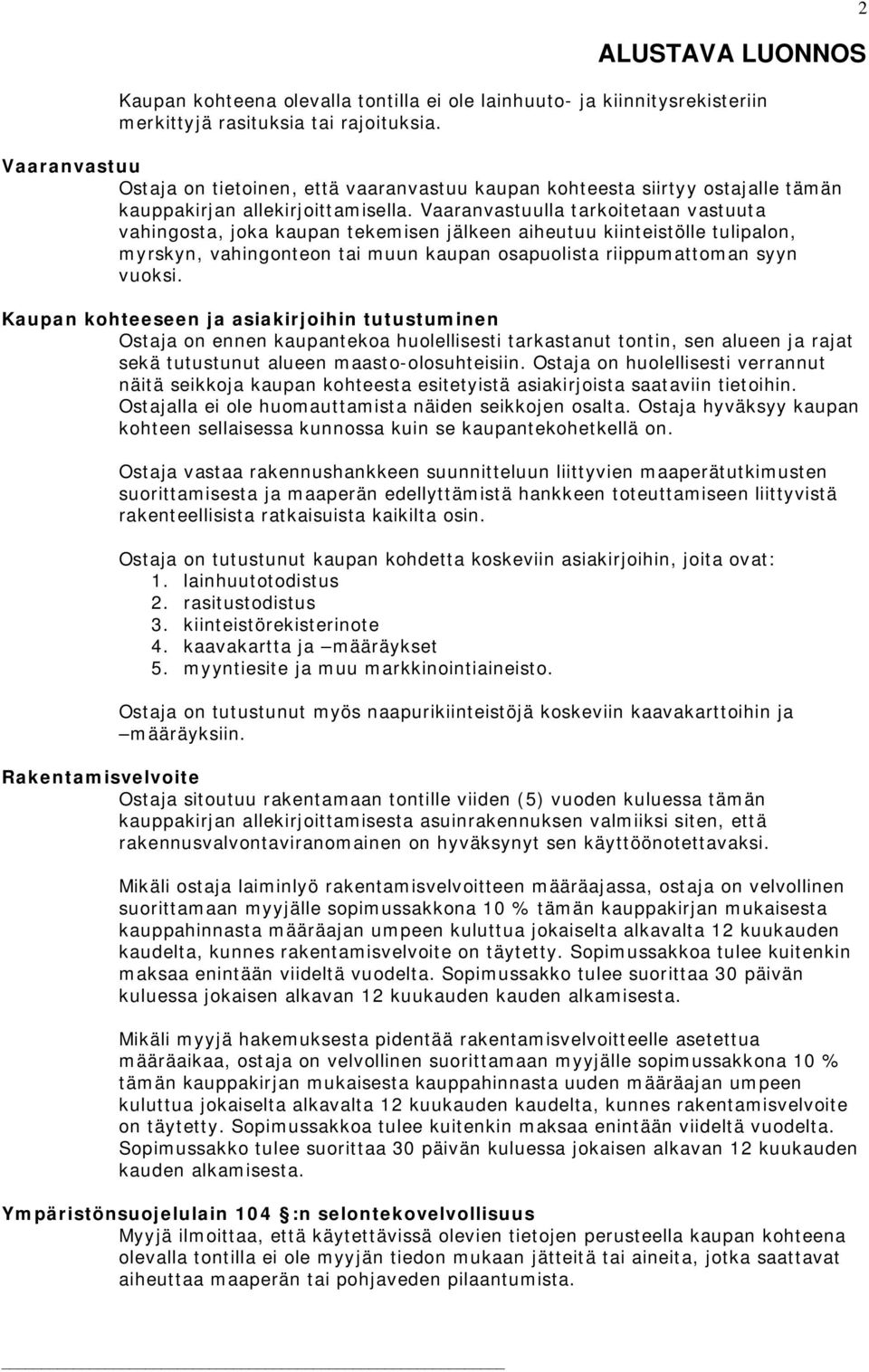 Vaaranvastuulla tarkoitetaan vastuuta vahingosta, joka kaupan tekemisen jälkeen aiheutuu kiinteistölle tulipalon, myrskyn, vahingonteon tai muun kaupan osapuolista riippumattoman syyn vuoksi.