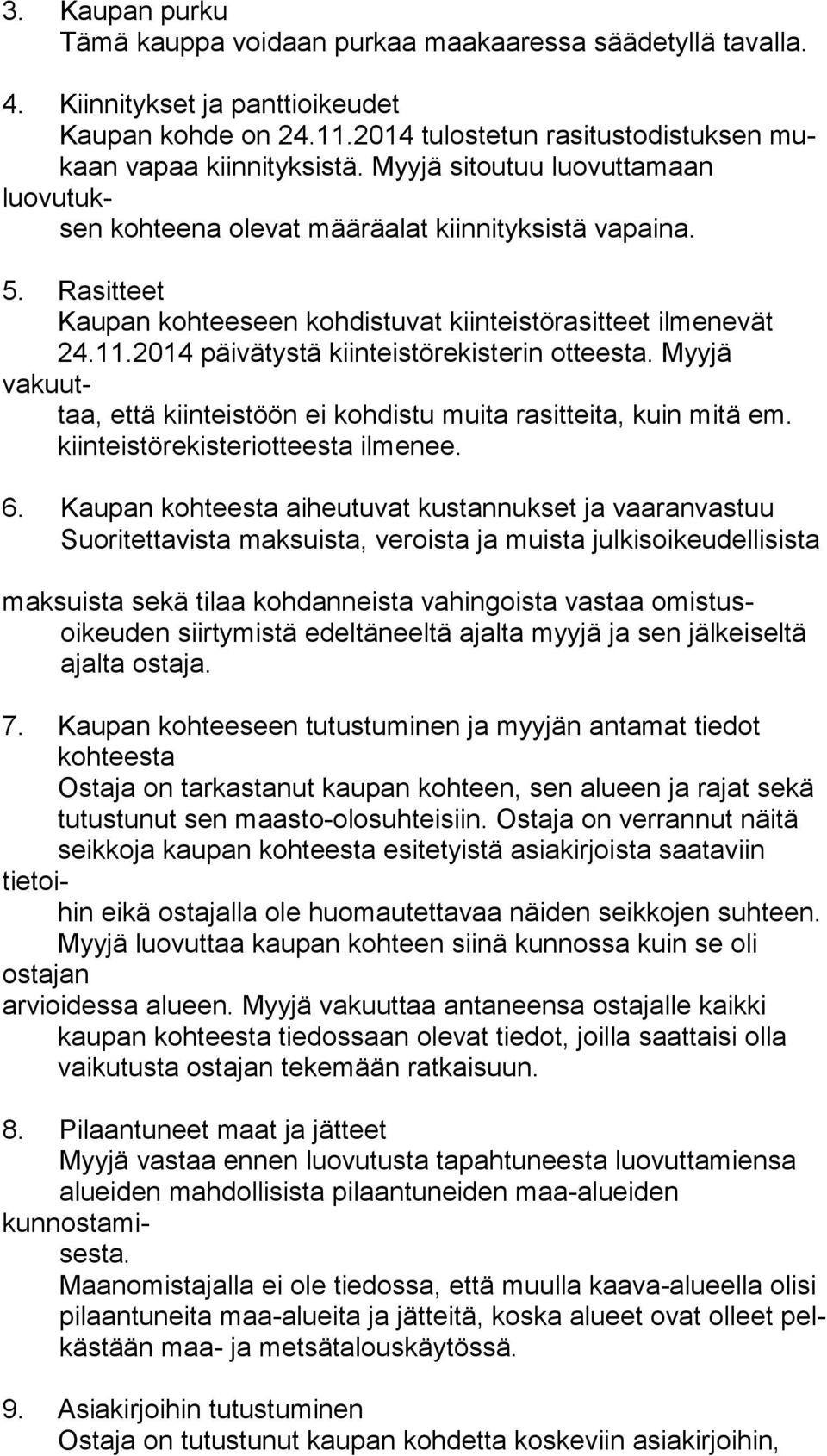 2014 päivätystä kiinteistörekisterin otteesta. Myyjä vakuuttaa, että kiinteistöön ei kohdistu muita rasitteita, kuin mitä em. kiinteistörekisteriotteesta ilmenee. 6.