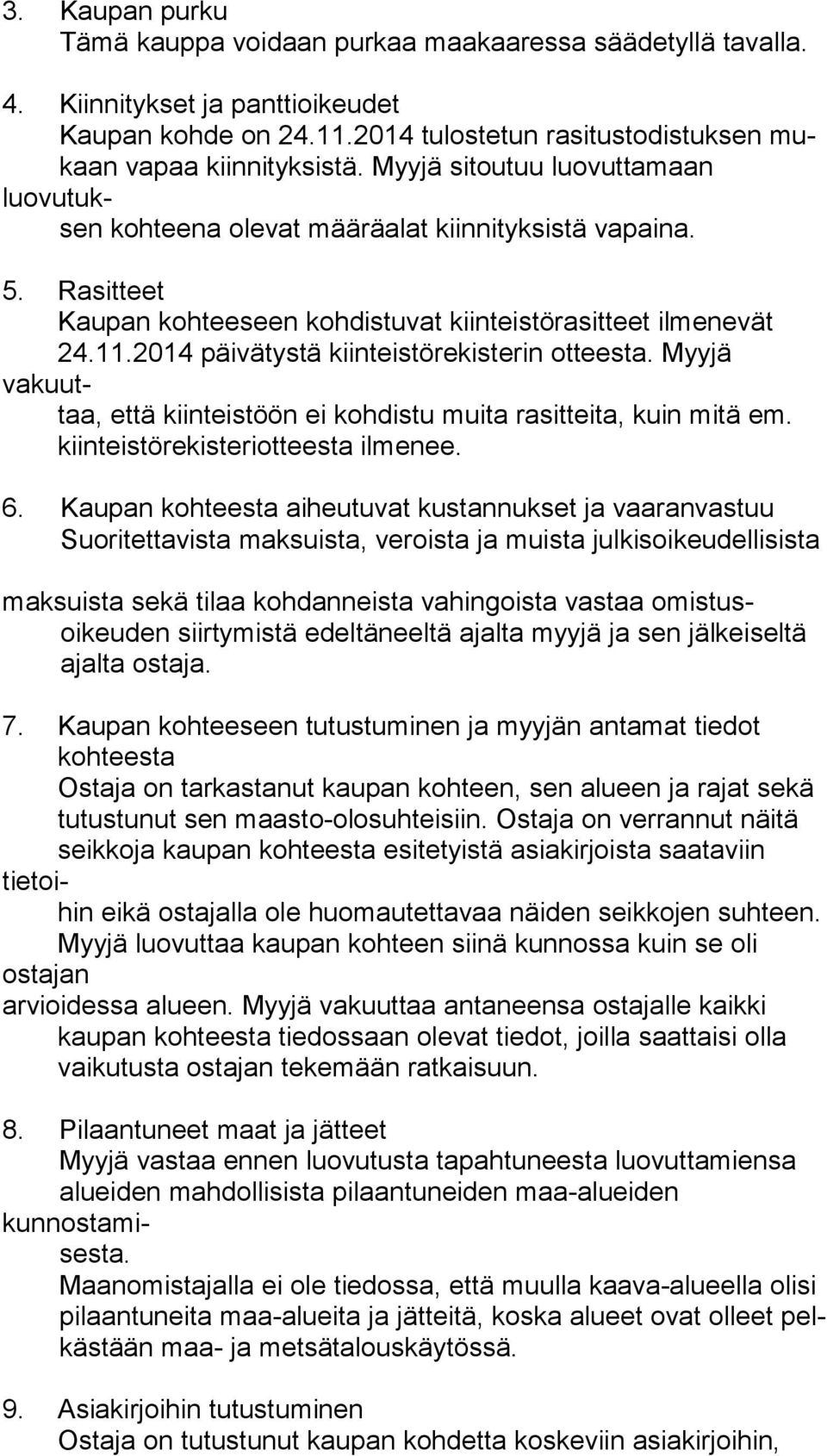 2014 päivätystä kiinteistörekisterin otteesta. Myyjä vakuuttaa, että kiinteistöön ei kohdistu muita rasitteita, kuin mitä em. kiinteistörekisteriotteesta ilmenee. 6.