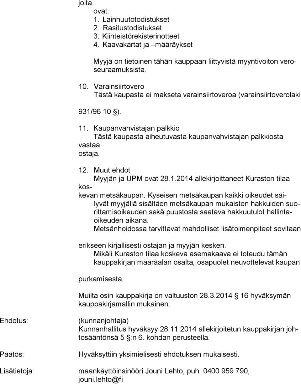 12. Muut ehdot Myyjän ja UPM ovat 28.1.2014 allekirjoittaneet Kuraston tilaa koskevan metsäkaupan.