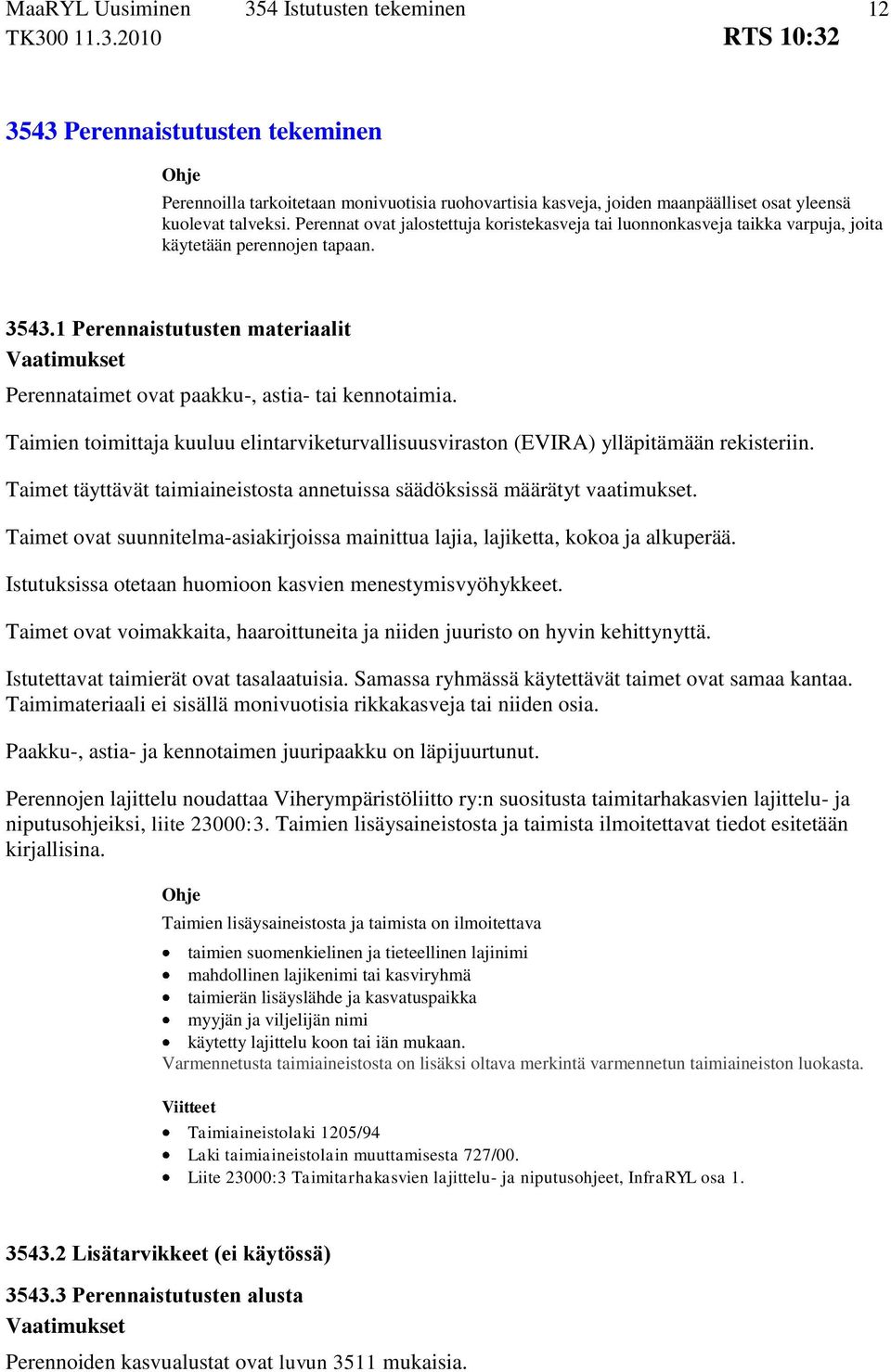 Taimien toimittaja kuuluu elintarviketurvallisuusviraston (EVIRA) ylläpitämään rekisteriin. Taimet täyttävät taimiaineistosta annetuissa säädöksissä määrätyt vaatimukset.