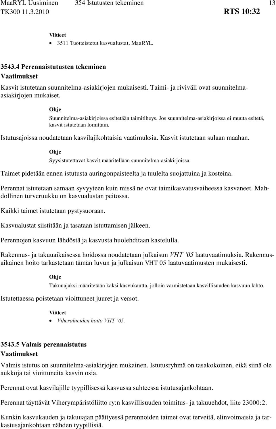 Kasvit istutetaan sulaan maahan. Syysistutettavat kasvit määritellään suunnitelma-asiakirjoissa. Taimet pidetään ennen istutusta auringonpaisteelta ja tuulelta suojattuina ja kosteina.