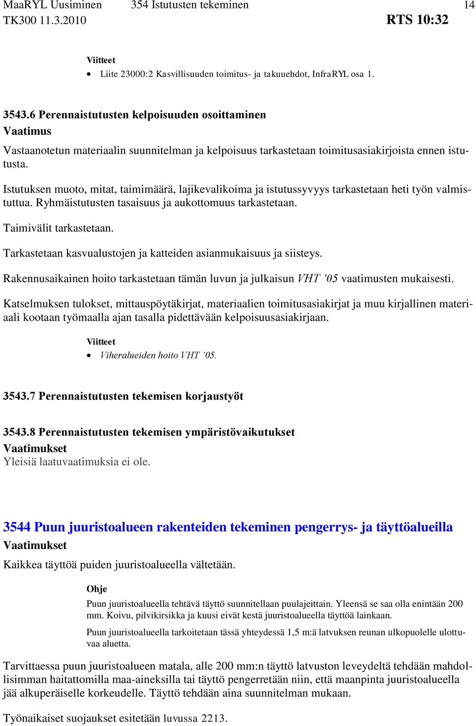 Istutuksen muoto, mitat, taimimäärä, lajikevalikoima ja istutussyvyys tarkastetaan heti työn valmistuttua. Ryhmäistutusten tasaisuus ja aukottomuus tarkastetaan. Taimivälit tarkastetaan.