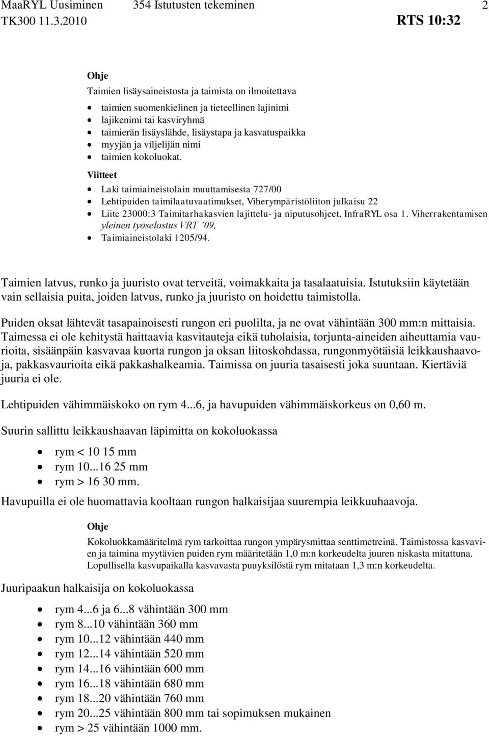 Laki taimiaineistolain muuttamisesta 727/00 Lehtipuiden taimilaatuvaatimukset, Viherympäristöliiton julkaisu 22 Liite 23000:3 Taimitarhakasvien lajittelu- ja niputusohjeet, InfraRYL osa 1.