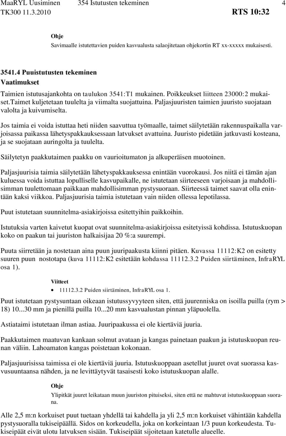 Jos taimia ei voida istuttaa heti niiden saavuttua työmaalle, taimet säilytetään rakennuspaikalla varjoisassa paikassa lähetyspakkauksessaan latvukset avattuina.